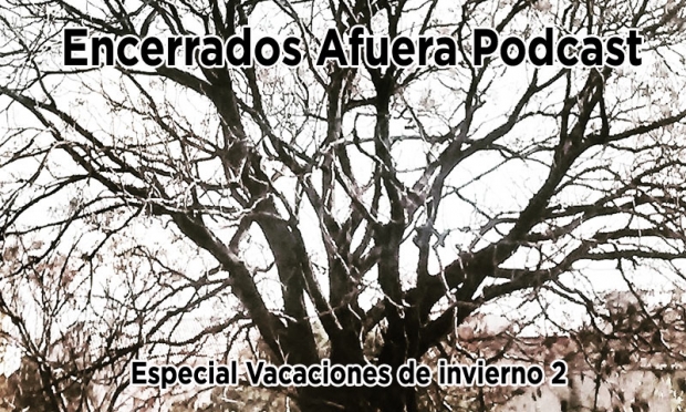 Podcast Encerrados Afuera #03: Especial Vacaciones de invierno, volumen 2
